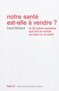 Notre santé est-elle à vendre ? : et 25 autres questions que tout le monde se pose sur la santé