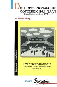 L'Autriche-Hongrie : politique et culture à travers les textes (1867-1918). Die Doppelmonarchie Osterreich-Ungarn : ein politisches Lesebuch (1867-1918)