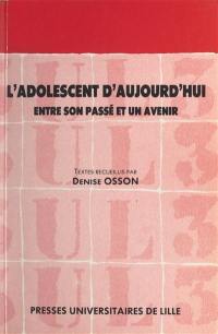 L'Adolescent d'aujourd'hui : entre son passé et un avenir