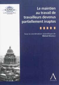 Le maintien au travail de travailleurs devenus partiellement inaptes : actes de l'après-midi d'étude