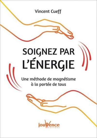 Soignez par l'énergie : une méthode de magnétisme à la portée de tous