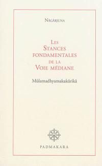 Les stances fondamentales de la voie médiane : Mûlamadhyamakakârikâ