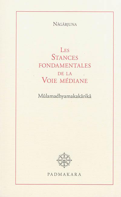 Les stances fondamentales de la voie médiane : Mûlamadhyamakakârikâ