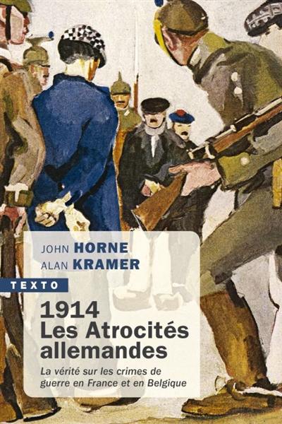 1914, les atrocités allemandes : la vérité sur les crimes de guerre en France et en Belgique