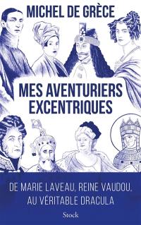 Mes aventuriers excentriques : de Marie Laveau, reine du vaudou, au véritable Dracula