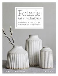 Poterie : art et techniques : façonnez 16 pièces pour sublimer votre intérieur