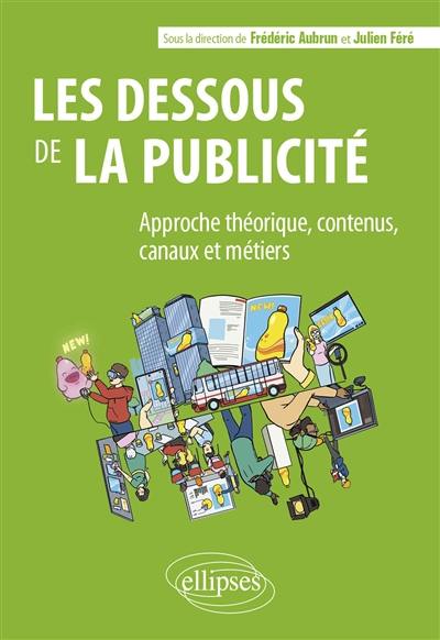 Les dessous de la publicité : approche théorique, contenus, canaux et métiers