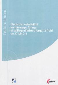 Etude de l'usinabilité en tournage, forage et taillage d'arbres forgés à froid en 27 MnCr5