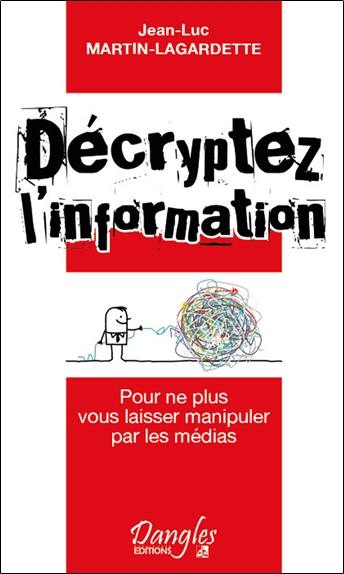 Décryptez l'information : pour ne plus vous laisser manipuler par les médias