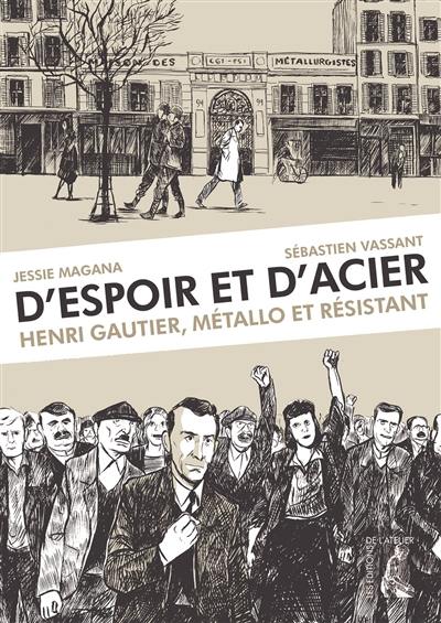 D'espoir et d'acier : Henri Gautier, métallo et résistant