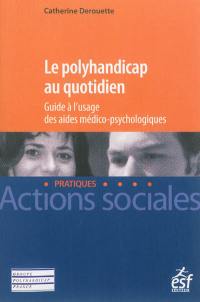 Le polyhandicap au quotidien : guide à l'usage des aides médico-psychologiques