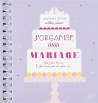 J'organise mon mariage : tout pour réussir le plus beau jour de votre vie !