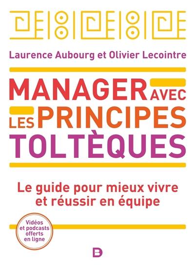 Manager avec les principes toltèques : le guide pour mieux vivre et réussir en équipe