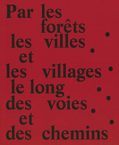 Par les forêts, les villes et les villages, le long des voies et des chemins