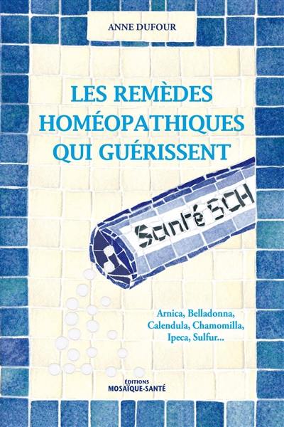 Les remèdes homéopathiques qui guérissent : Arnica, Belladonna, Calendula, Chamomilla, Ipeca, Sulfur...