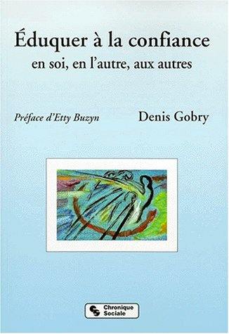 Eduquer à la confiance : en soi, en l'autre, aux autres : à l'école, en famille et dans tout lieu de vie sociale