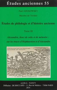 Etudes de philologie et d'histoire ancienne. Vol. 3. Alexandrie, lieux de culte et de mémoire : sur les traces d'Héphaestion et d'Alexandre