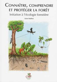 Connaître, comprendre et protéger la forêt : initiation à l'écologie forestière