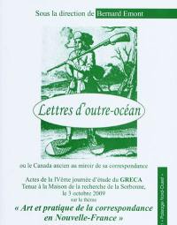 Lettres d'outre-océan ou Le Canada ancien au prisme de sa correspondance : actes de la journée d'étude du GRECA tenue à la Maison de la recherche de la Sorbonne, le 3 octobre 2009 sur le thème art et pratique de la correspondance en Nouvelle-France : suivis de plusieurs communications