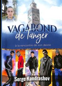 Vagabond de Tanger : à la rencontre de son destin. Vol. 1. Dans le champ de l'attraction du destin