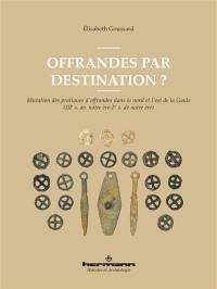 Offrandes par destination ? : mutation des pratiques d'offrandes dans le nord et l'est de la Gaule : IIIe s. av. notre ère-Ie s. de notre ère