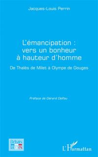 L'émancipation : vers un bonheur à hauteur d'homme : de Thalès de Milet à Olympe de Gouges