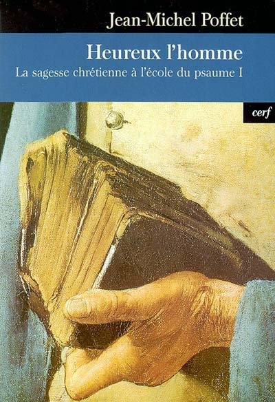 La sagesse chrétienne à l'école du psaume. Vol. 1. Heureux l'homme