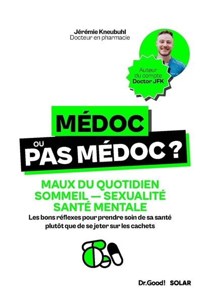 Médoc ou pas médoc ? : maux du quotidien, sommeil, sexualité, santé mentale : les bons réflexes pour prendre soin de sa santé plutôt que de se jeter sur les cachets