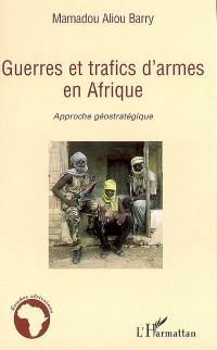 Guerres et trafics d'armes en Afrique : approche géostratégique