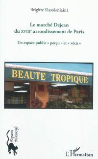 Le marché Dejean du XVIIIe arrondissement de Paris : un espace public perçu et vécu