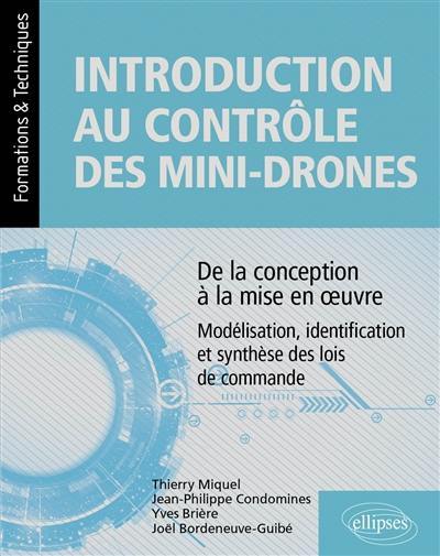 Introduction au contrôle des mini-drones : de la conception à la mise en œuvre : modélisation, identification et synthèse des lois de commande