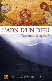 L'ADN d'un Dieu : Yeshoua... et après ?