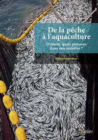 De la pêche à l'aquaculture : demain, quels poissons dans nos assiettes ?