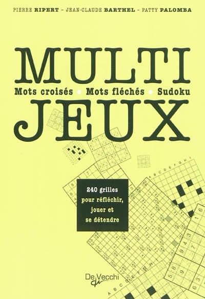 Multi jeux : mots croisés, mots fléchés, sudoku : 240 grilles pour réfléchir, jouer et se détendre