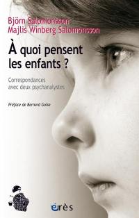 A quoi pensent les enfants ? : correspondances avec deux psychanalystes