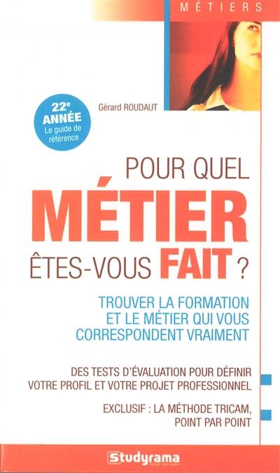 Pour quel métier êtes-vous fait ? : trouver la formation et le métier qui vous correspondent vraiment