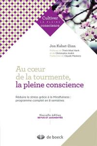 Au coeur de la tourmente, la pleine conscience : réduire le stress grâce à la mindfulness : programme complet en 8 semaines