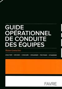 Guide opérationnel de conduite des équipes : analyser, décider, conduire, organiser, protéger, dynamiser