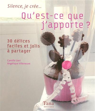 Qu'est-ce que j'apporte ? : 30 délices faciles et jolis à partager