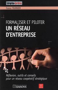 Formaliser et piloter un réseau d'entreprise : réflexion, outils et conseils pour un réseau coopératif stratégique