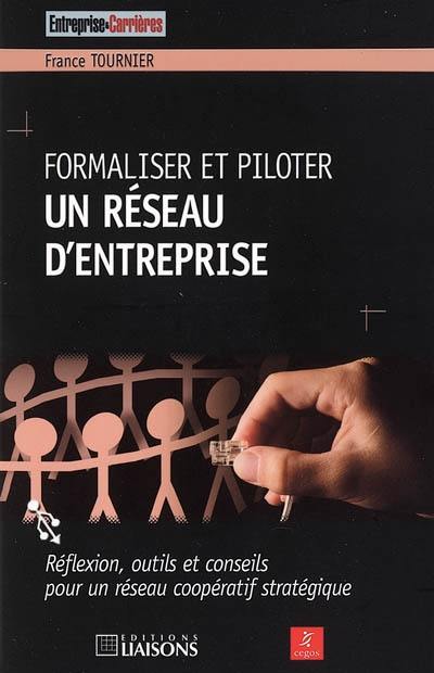 Formaliser et piloter un réseau d'entreprise : réflexion, outils et conseils pour un réseau coopératif stratégique