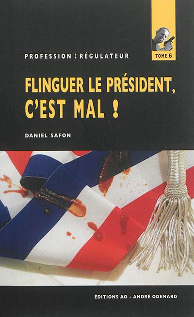 Profession : régulateur. Vol. 6. Flinguer le président, c'est mal !