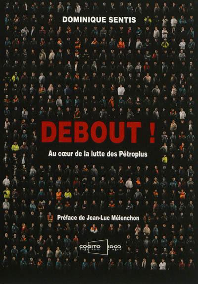 Debout ! : au coeur de la lutte des Pétroplus