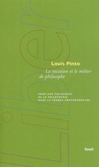 La vocation et le métier de philosophe : pour une sociologie de la philosophie dans la France contemporaine