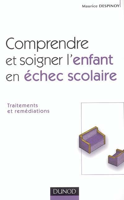 Comprendre et soigner l'enfant en échec scolaire : traitements et remédiations