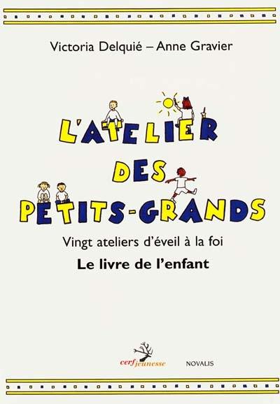 L'atelier des petits-grands : vingt ateliers d'éveil à la foi : le livre de l'enfant