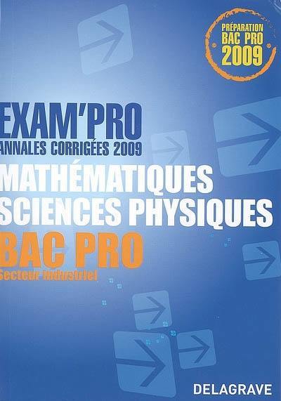 Mathématiques, sciences physiques bac pro secteur industriel : annales corrigées