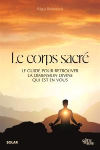 Le corps sacré : le guide pour retrouver la dimension divine qui est en vous