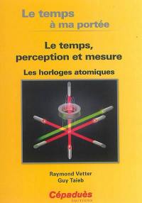 Le temps a ma portée : le temps, perception et mesure : les horloges atomiques