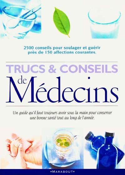 Trucs et conseils de médecin : des milliers de trucs et de techniques à la portée de tous pour guérir les problèmes de santé de tous les jours